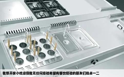 我想开家小吃店但我无任何经验希望有餐饮经验的朋友们指点一二