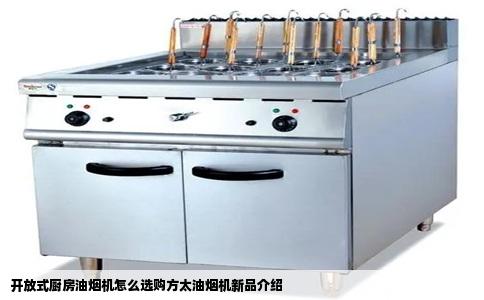开放式厨房油烟机怎么选购方太油烟机新品介绍