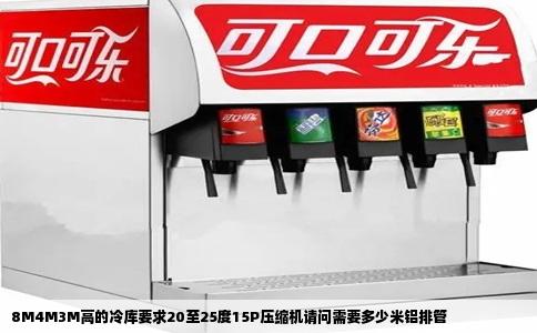 8M4M3M高的冷库要求20至25度15P压缩机请问需要多少米铝排管