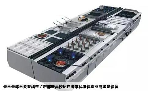 是不是都不要专科生了啦那些高校招自考本科法律专业或者是律师