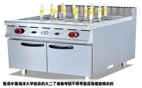 我是中国海洋大学食品的大二了准备考研不想考食品有哪些相近的