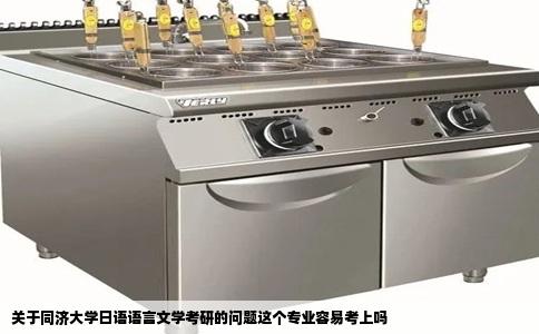 关于同济大学日语语言文学考研的问题这个专业容易考上吗