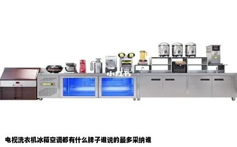 电视洗衣机冰箱空调都有什么牌子谁说的最多采纳谁