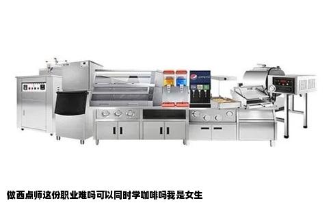 做西点师这份职业难吗可以同时学咖啡吗我是女生