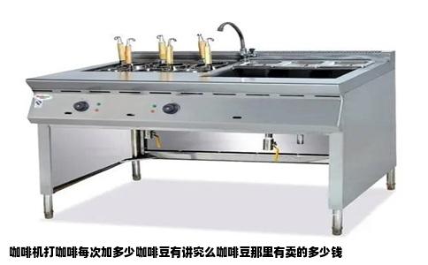 咖啡机打咖啡每次加多少咖啡豆有讲究么咖啡豆那里有卖的多少钱