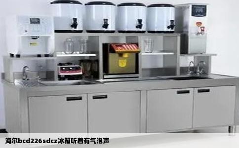 海尔bcd226sdcz冰箱听着有气泡声