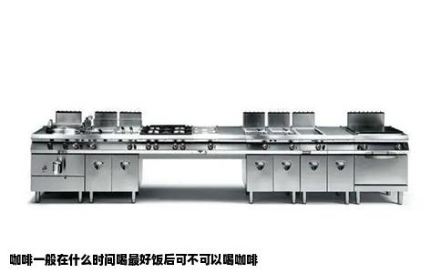 咖啡一般在什么时间喝最好饭后可不可以喝咖啡