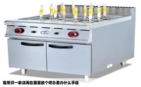 我想开一家店再在里面放个吧台要办什么手续