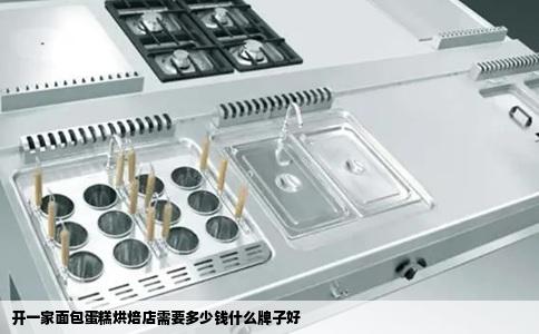 开一家面包蛋糕烘焙店需要多少钱什么牌子好