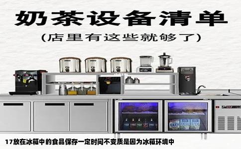 17放在冰箱中的食品保存一定时间不变质是因为冰箱环境中