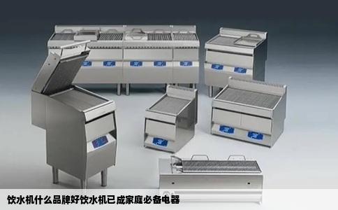 饮水机什么品牌好饮水机已成家庭必备电器