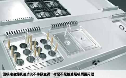 侧吸抽油烟机油清洗不掉像生锈一样是不是抽油烟机质量问题