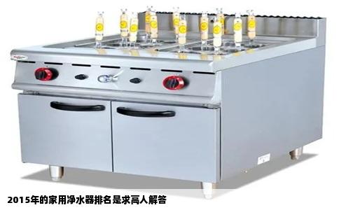 2015年的家用净水器排名是求高人解答