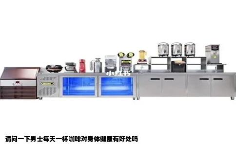 请问一下男士每天一杯咖啡对身体健康有好处吗