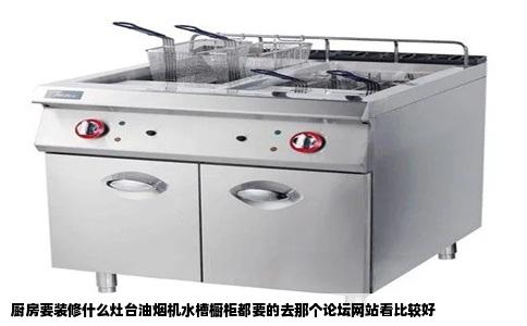 厨房要装修什么灶台油烟机水槽橱柜都要的去那个论坛网站看比较好