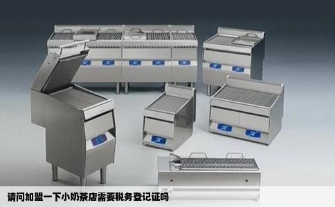请问加盟一下小奶茶店需要税务登记证吗