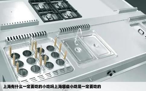 上海有什么一定要吃的小吃吗上海哪些小吃是一定要吃的