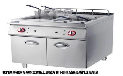 我的荣事达冰箱冷冻室背板上部是冷的下部摸起来是热的这是怎么