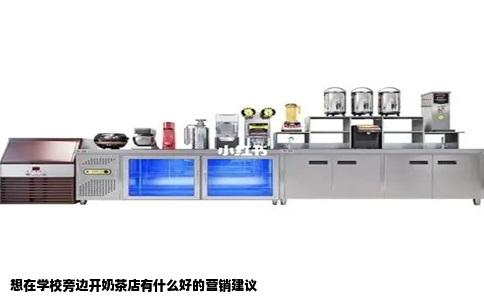 想在学校旁边开奶茶店有什么好的营销建议