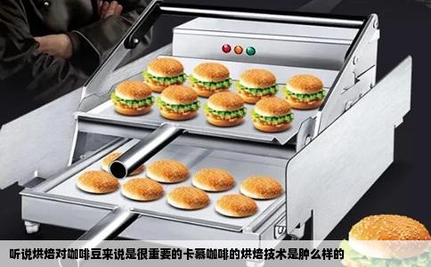 听说烘焙对咖啡豆来说是很重要的卡慕咖啡的烘焙技术是肿么样的