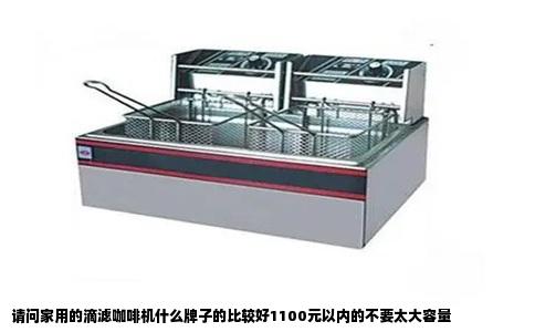 请问家用的滴滤咖啡机什么牌子的比较好1100元以内的不要太大容量