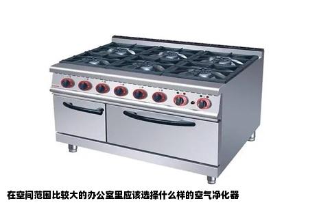 在空间范围比较大的办公室里应该选择什么样的空气净化器