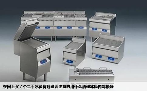在网上买了个二手冰箱有哪些要注意的用什么清理冰箱内部最好