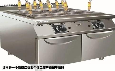 请问开一个奶茶店也要个体工商户登记申请吗