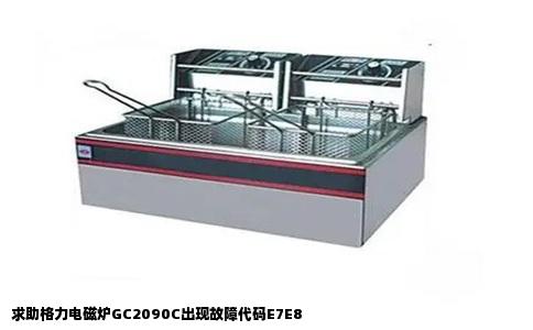 求助格力电磁炉GC2090C出现故障代码E7E8