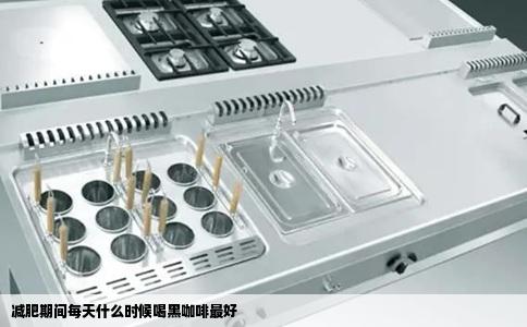 减肥期间每天什么时候喝黑咖啡最好