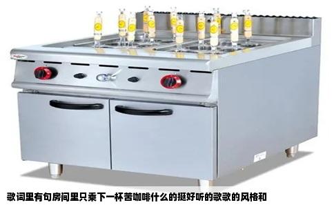 歌词里有句房间里只乘下一杯苦咖啡什么的挺好听的歌歌的风格和