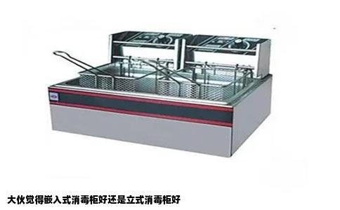 大伙觉得嵌入式消毒柜好还是立式消毒柜好