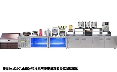 美菱bcd207ak型冰箱冷藏与冷冻设置的最佳温度范围