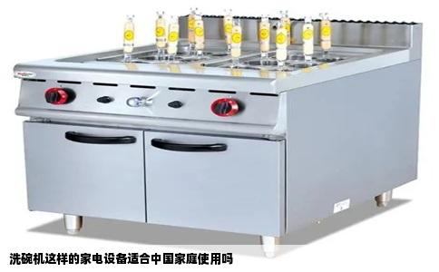 洗碗机这样的家电设备适合中国家庭使用吗