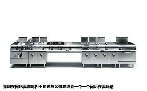 我想在网吧卖咖啡但不知道怎么做难道要一个一个问后在卖吗请