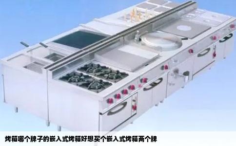 烤箱哪个牌子的嵌入式烤箱好想买个嵌入式烤箱两个牌