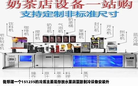我想建一个151235的冷库主要是存放水果蔬菜除制冷设备安装外