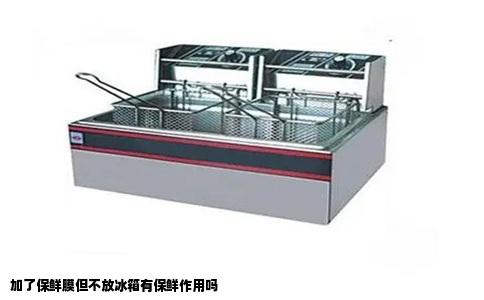 加了保鲜膜但不放冰箱有保鲜作用吗