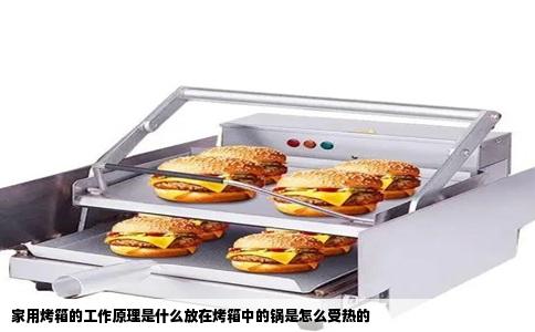 家用烤箱的工作原理是什么放在烤箱中的锅是怎么受热的