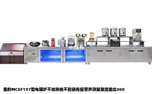 美的MCEF197型电磁炉不加热检不到锅有报警声测量整流输出300