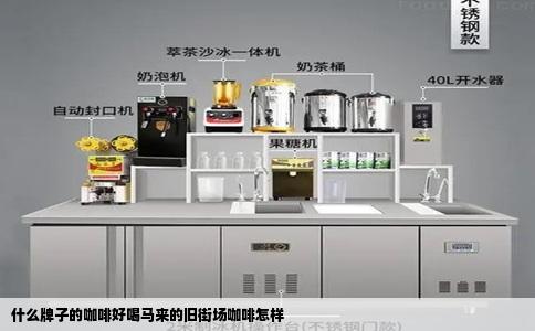 什么牌子的咖啡好喝马来的旧街场咖啡怎样
