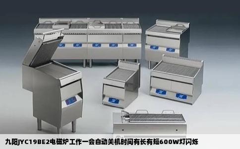 九阳JYC19BE2电磁炉工作一会自动关机时间有长有短600W灯闪烁