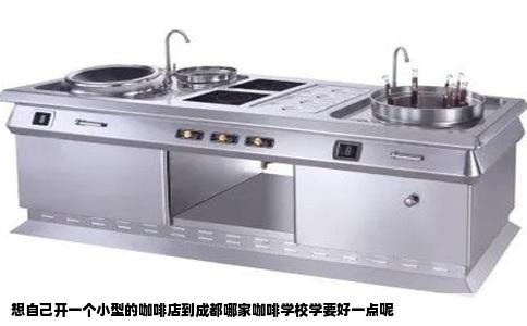 想自己开一个小型的咖啡店到成都哪家咖啡学校学要好一点呢