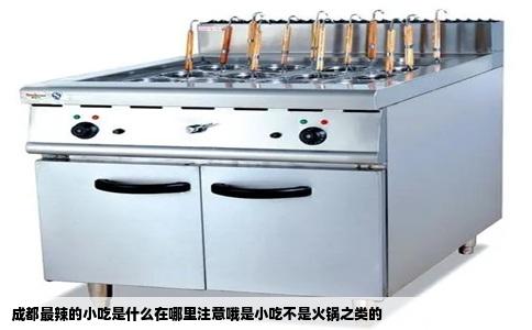 成都最辣的小吃是什么在哪里注意哦是小吃不是火锅之类的