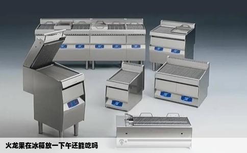 火龙果在冰箱放一下午还能吃吗