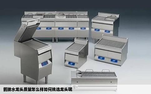 箭牌水龙头质量怎么样如何挑选龙头呢