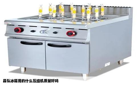 晶弘冰箱用的什么压缩机质量好吗