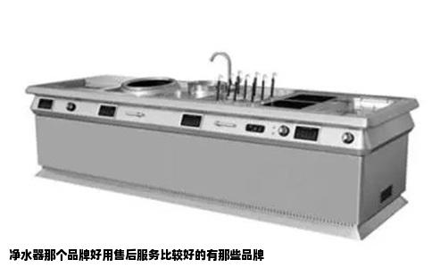 净水器那个品牌好用售后服务比较好的有那些品牌