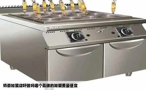 奶茶加盟店好做吗哪个品牌的加盟费最便宜