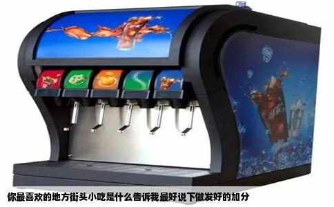 你最喜欢的地方街头小吃是什么告诉我最好说下做发好的加分